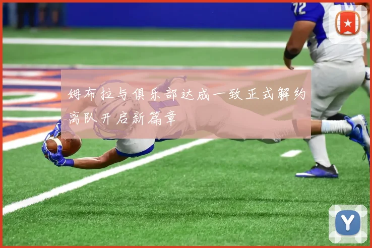 姆布拉与俱乐部达成一致正式解约离队开启新篇章